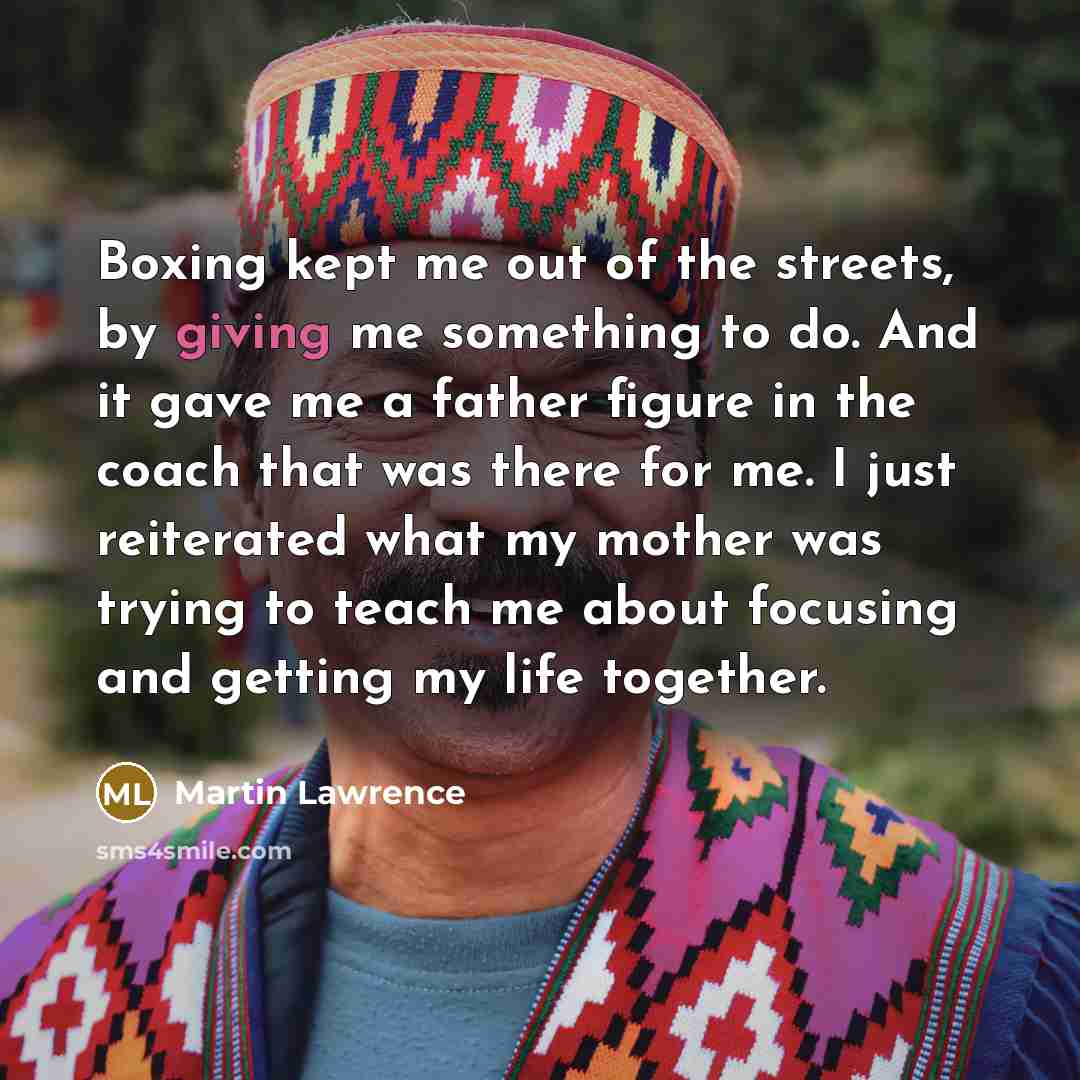“Boxing kept me out of the streets, by giving me…” quote by Martin Lawrence