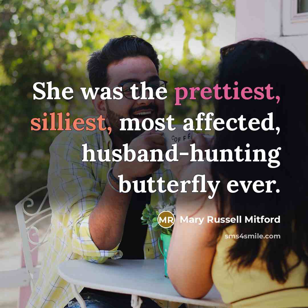 “She was the prettiest, silliest, most affected, husband-hunting butterfly ever.…” quote by Mary Russell Mitford