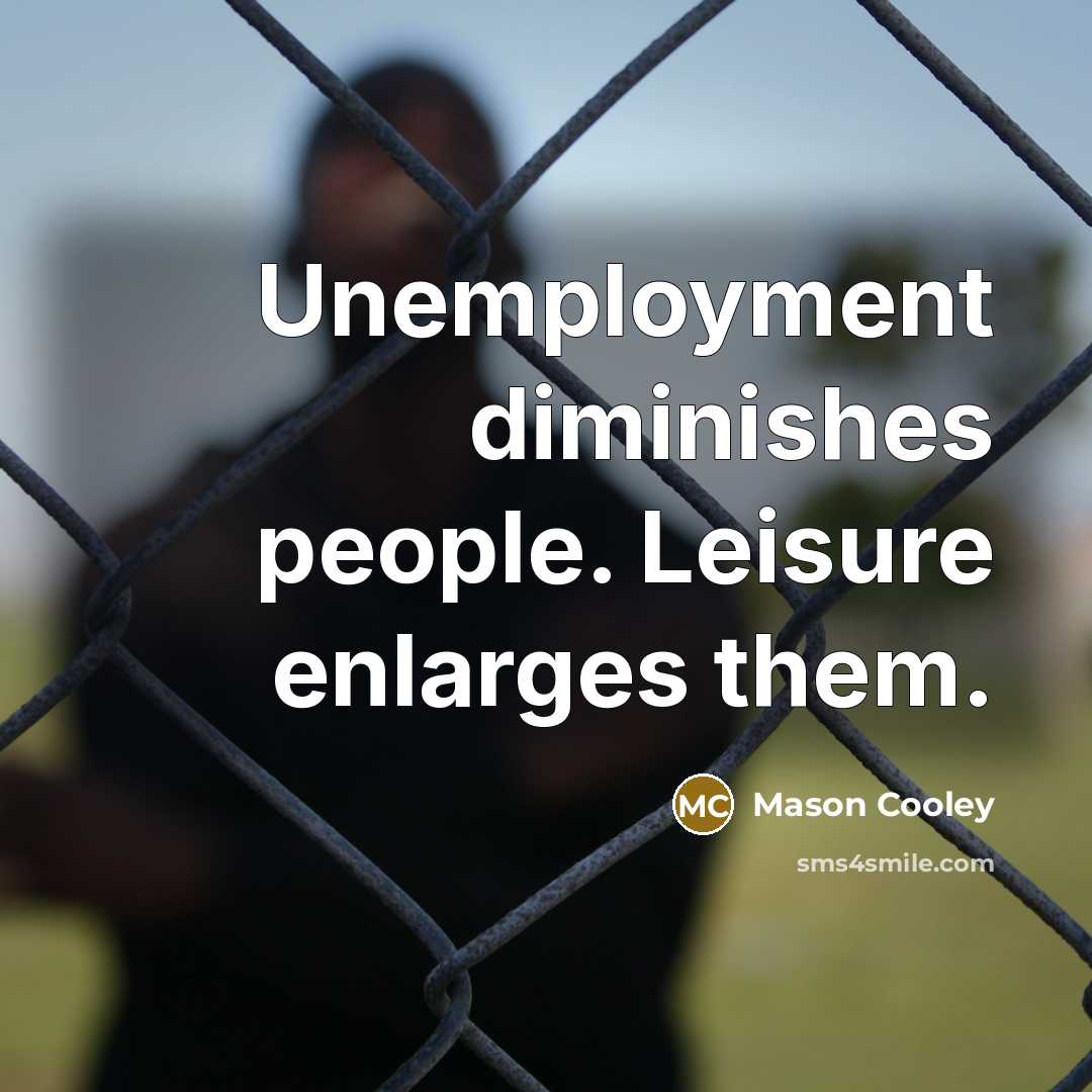 “Unemployment diminishes people. Leisure enlarges them.…” quote by Mason Cooley