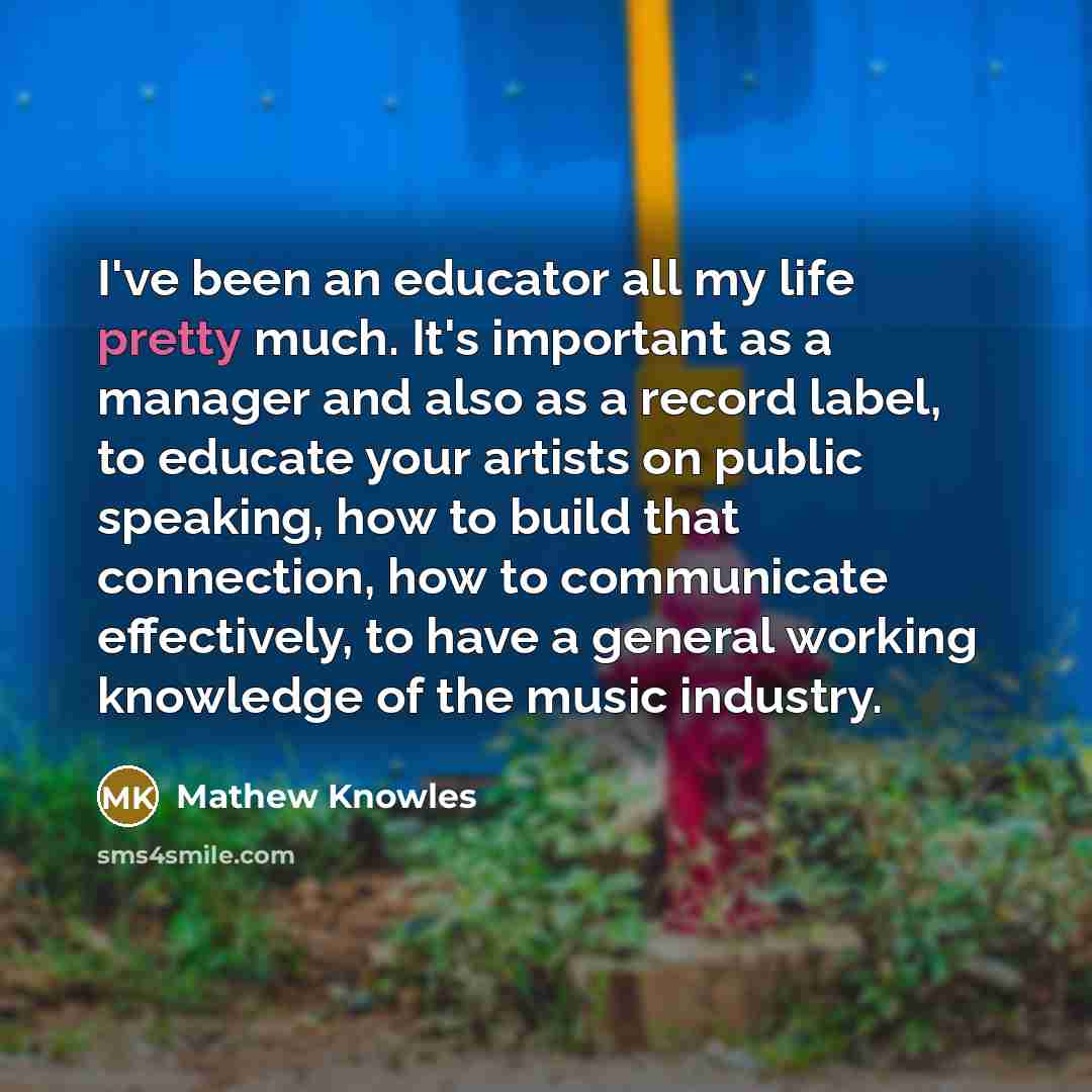 “I've been an educator all my life pretty much. It's…” quote by Mathew Knowles