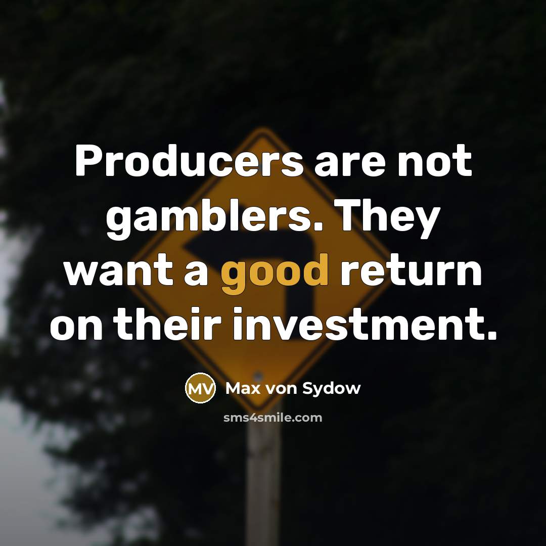“Producers are not gamblers. They want a good return on…” quote by Max von Sydow