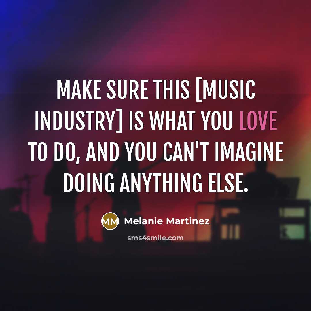 “Make sure this [music industry] is what you love to…” quote by Melanie Martinez