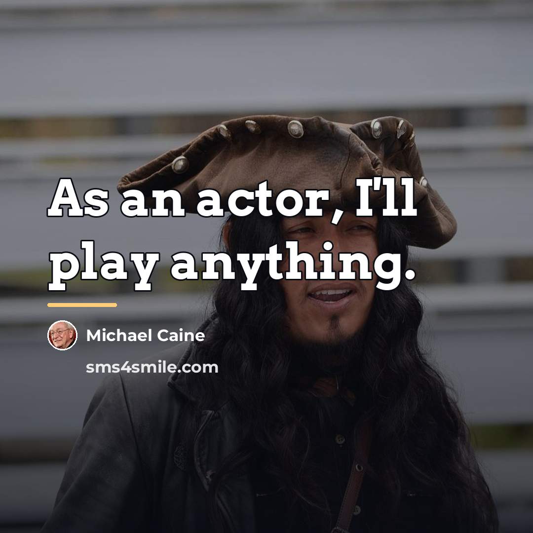 “As an actor, I'll play anything.…” quote by Michael Caine