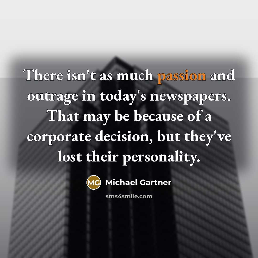 “There isn't as much passion and outrage in today's newspapers.…” quote by Michael Gartner