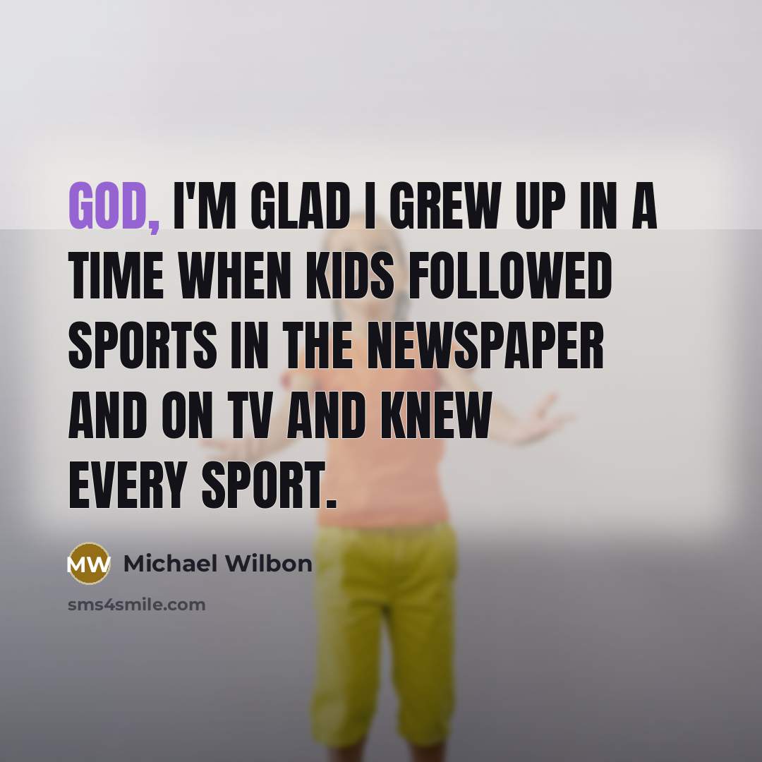 “God, I'm glad I grew up in a time when…” quote by Michael Wilbon