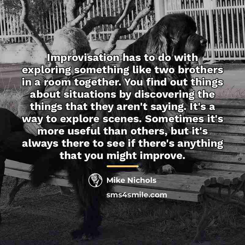 “Improvisation has to do with exploring something like two brothers…” quote by Mike Nichols