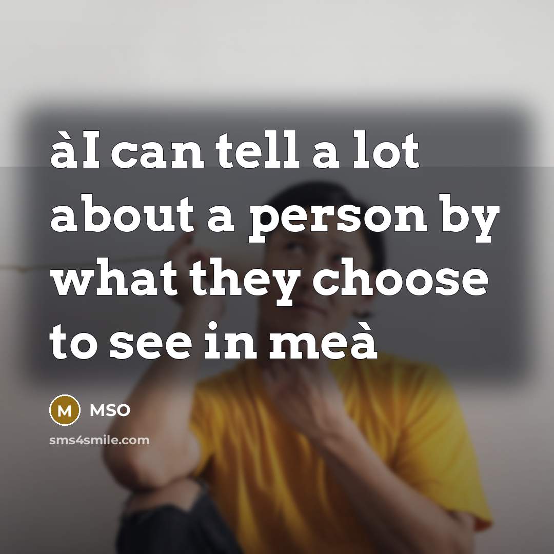 “àI can tell a lot about a person by what they choose to see in meà” quote by MSO