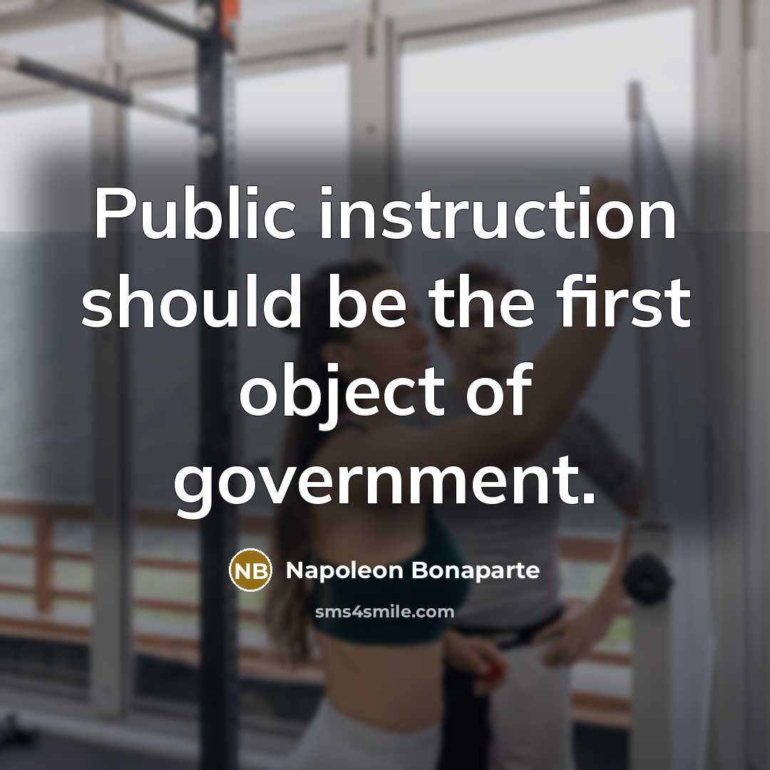 “Public instruction should be the first object of government.…” quote by Napoleon Bonaparte