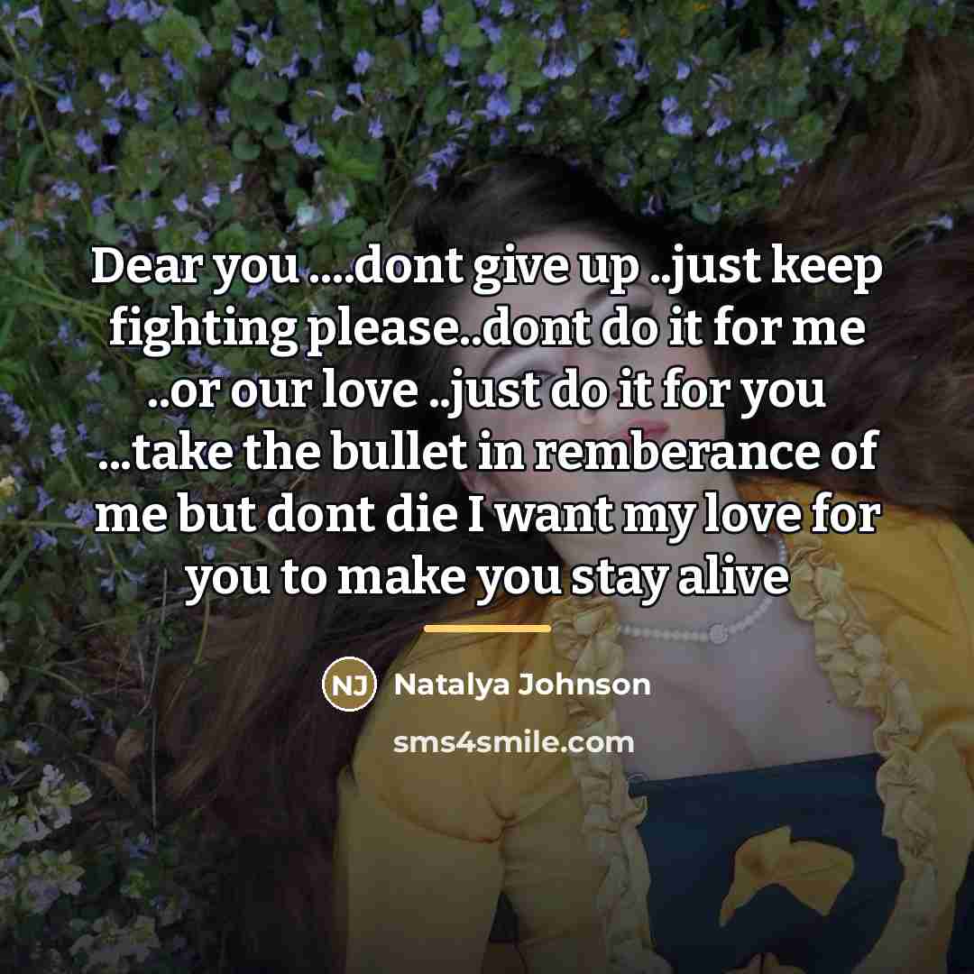 “Dear you ....dont give up ..just keep fighting please..dont do…” quote by Natalya Johnson