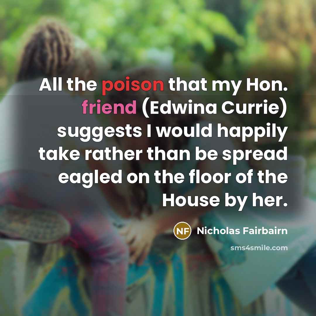 “All the poison that my Hon. friend (Edwina Currie) suggests…” quote by Nicholas Fairbairn