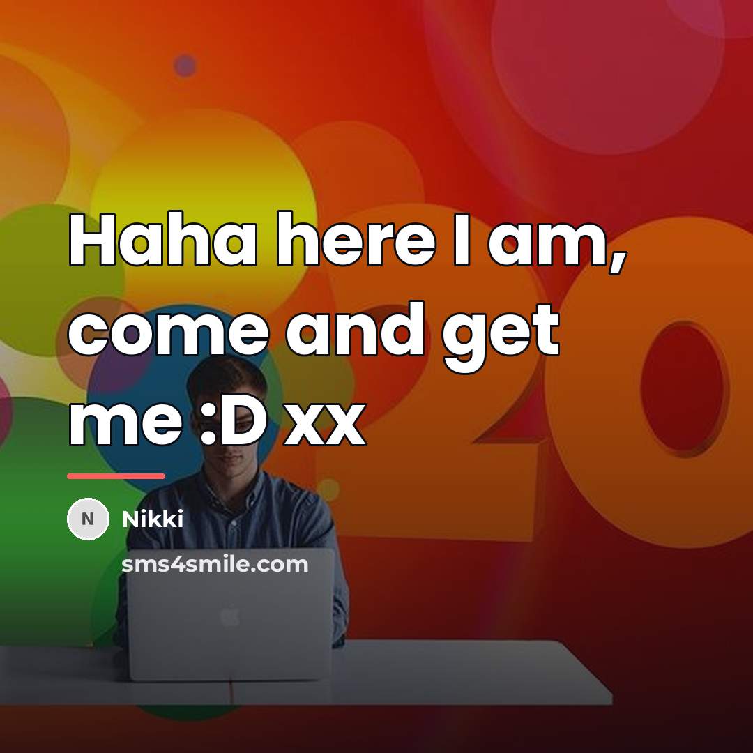 “Haha here I am, come and get me :D xx…” quote by Nikki