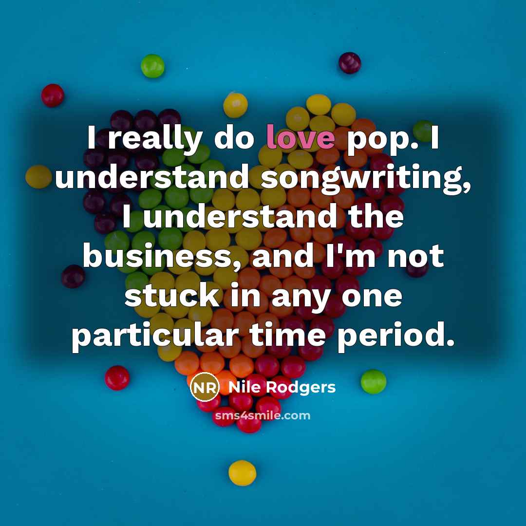 “I really do love pop. I understand songwriting, I understand…” quote by Nile Rodgers