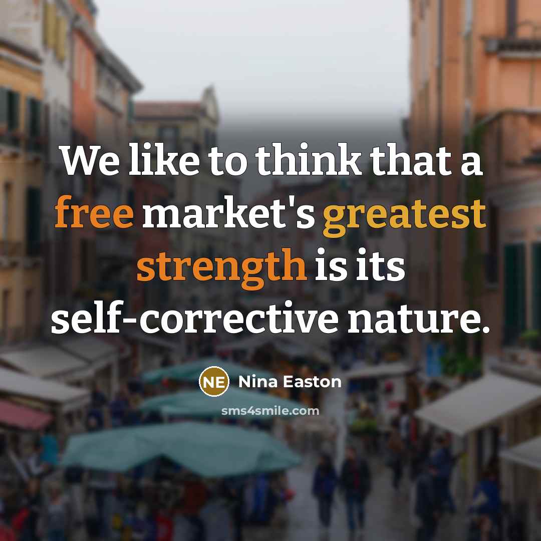 “We like to think that a free market's greatest strength…” quote by Nina Easton