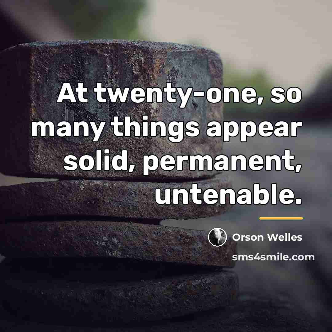 “At twenty-one, so many things appear solid, permanent, untenable.…” quote by Orson Welles