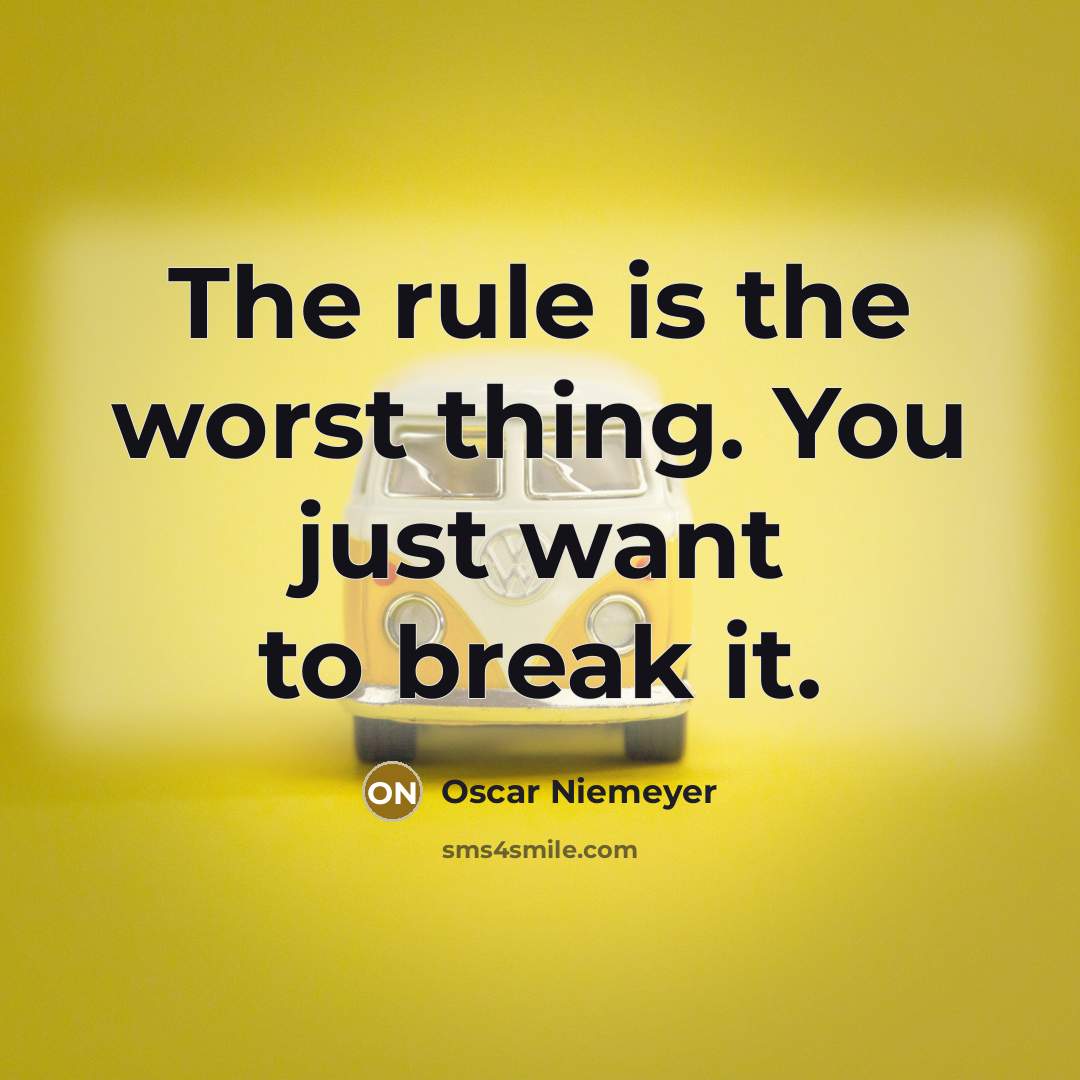 “The rule is the worst thing. You just want to…” quote by Oscar Niemeyer