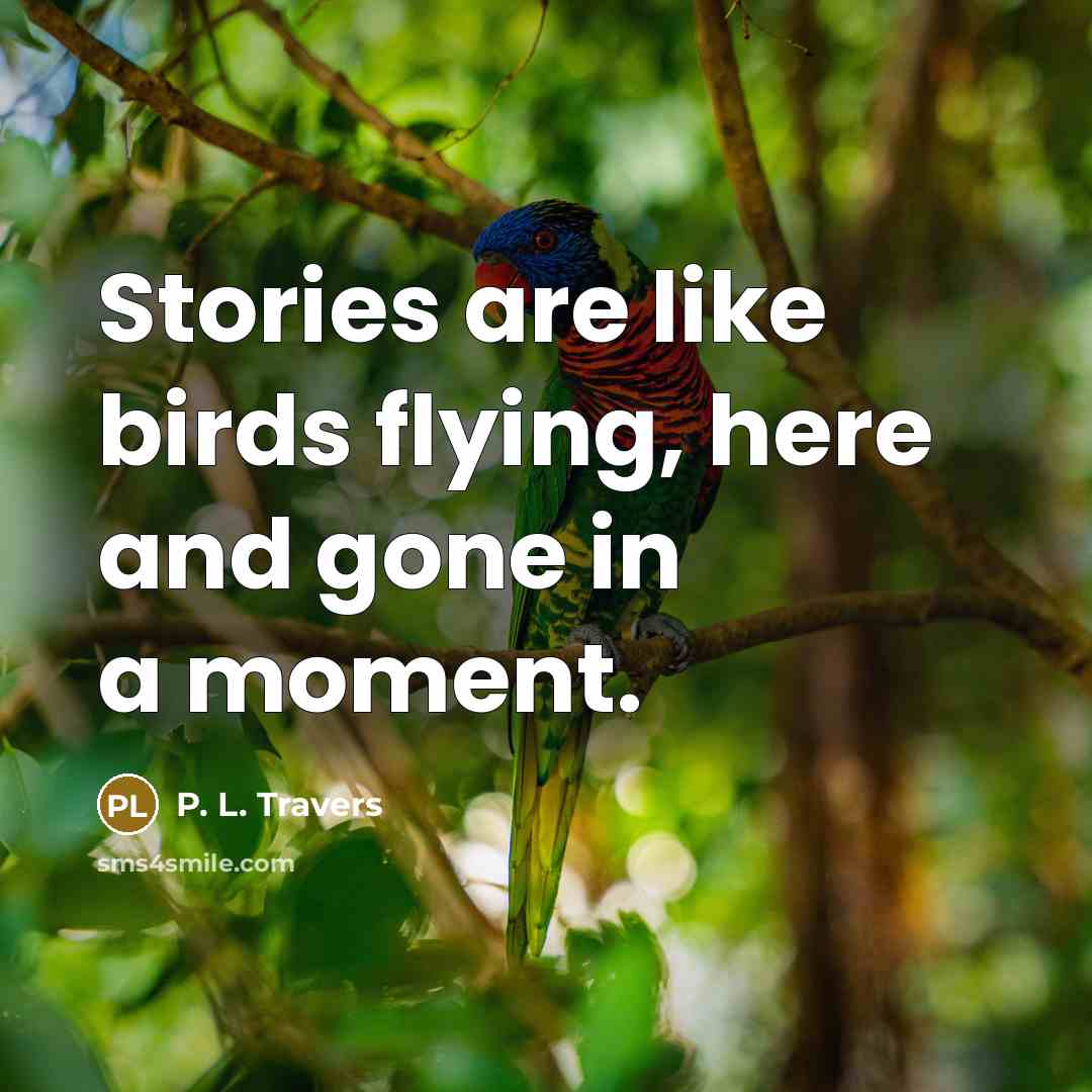 “Stories are like birds flying, here and gone in a…” quote by P. L. Travers
