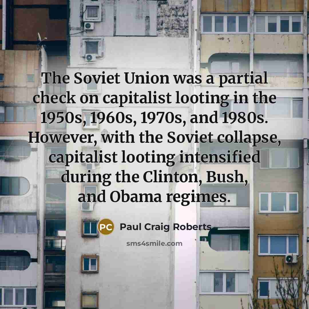 “The Soviet Union was a partial check on capitalist looting…” quote by Paul Craig Roberts