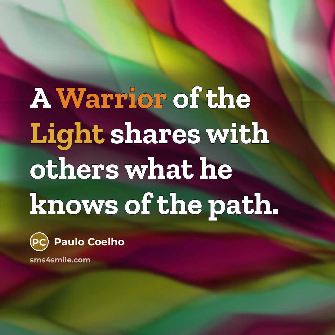 “A Warrior of the Light shares with others what he…” quote by Paulo Coelho