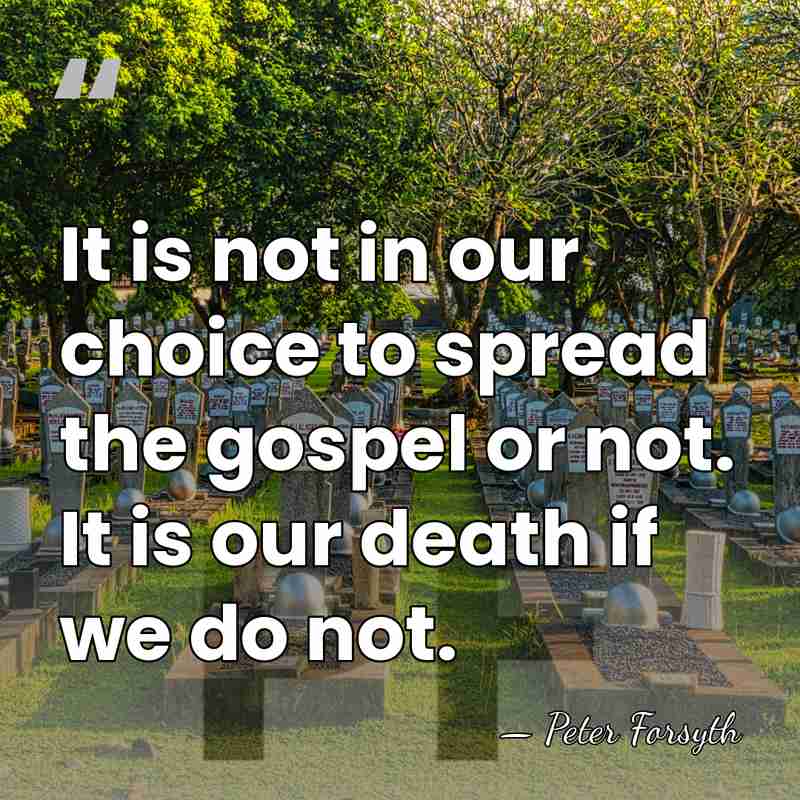 It is not in our choice to spread the gospel or not.&hellip; - Peter Forsyth