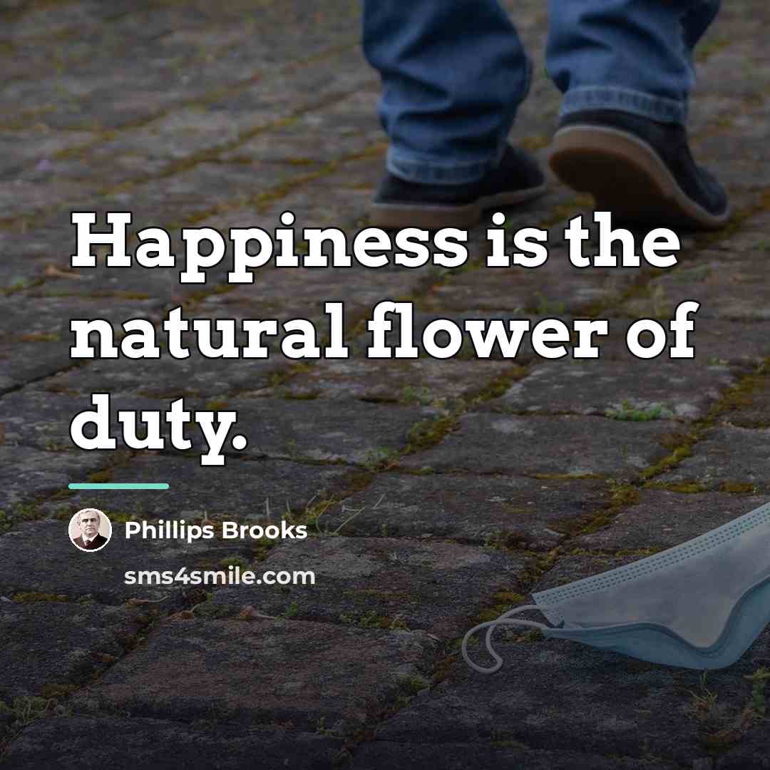 “Happiness is the natural flower of duty.…” quote by Phillip Brook