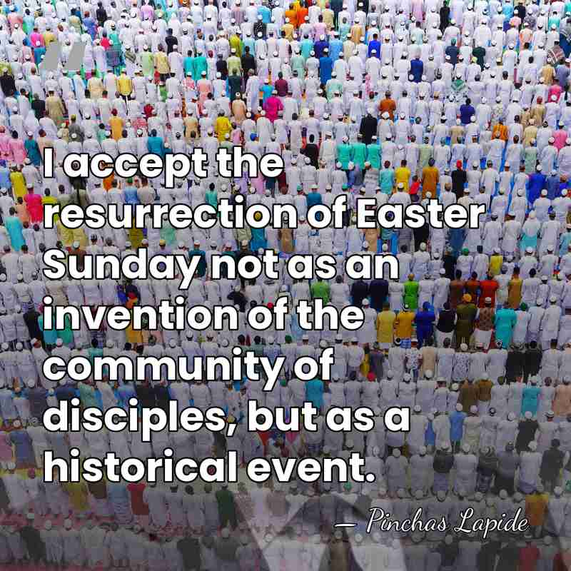 I accept the resurrection of Easter Sunday not as an invention of&hellip; - Pinchas Lapide