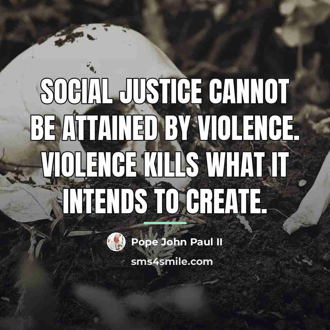 “Social justice cannot be attained by violence. Violence kills what…” quote by Pope John Paul II