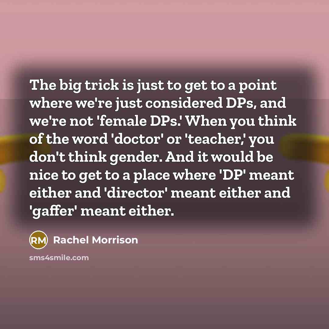 “The big trick is just to get to a point…” quote by Rachel Morrison