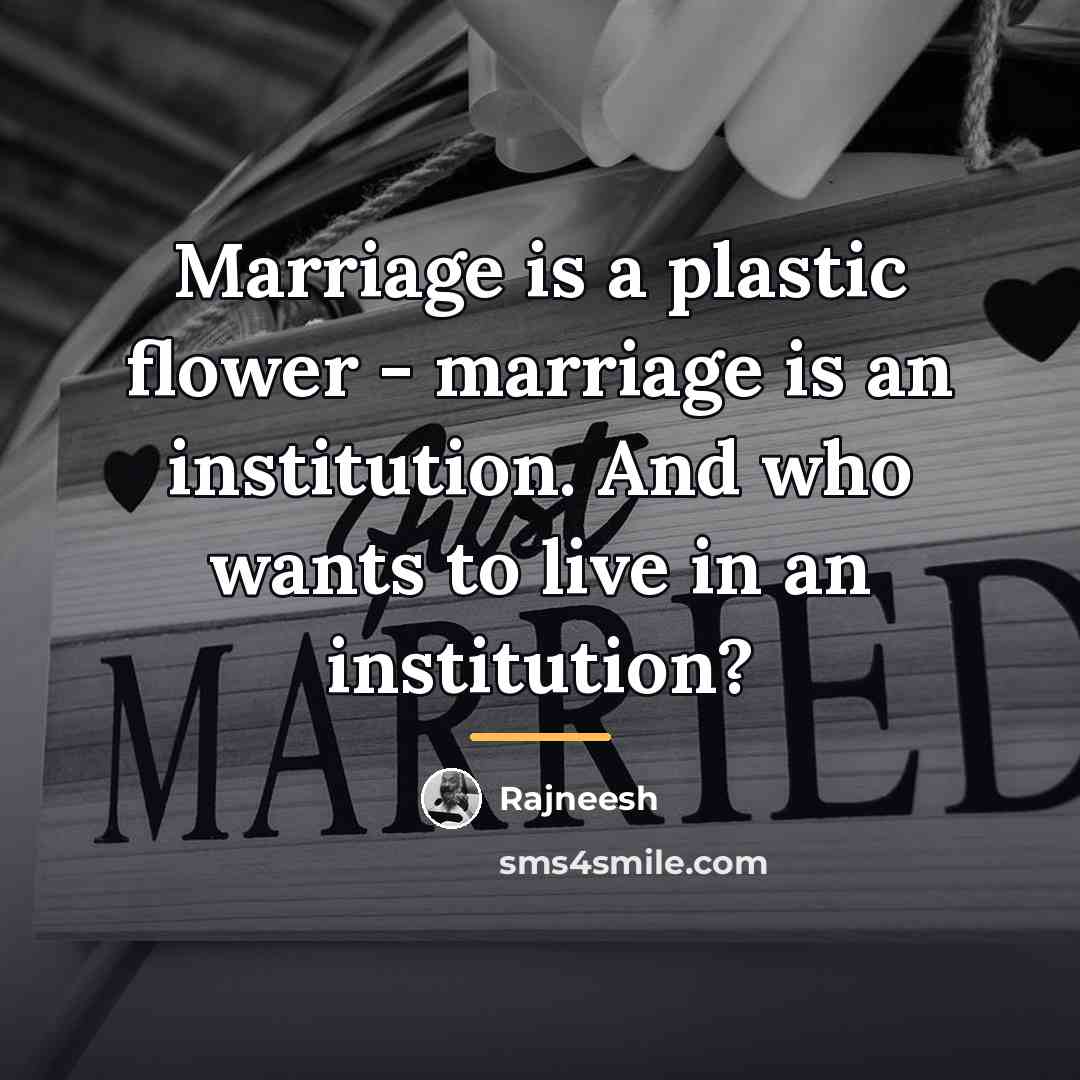 “Marriage is a plastic flower - marriage is an institution.…” quote by Rajneesh