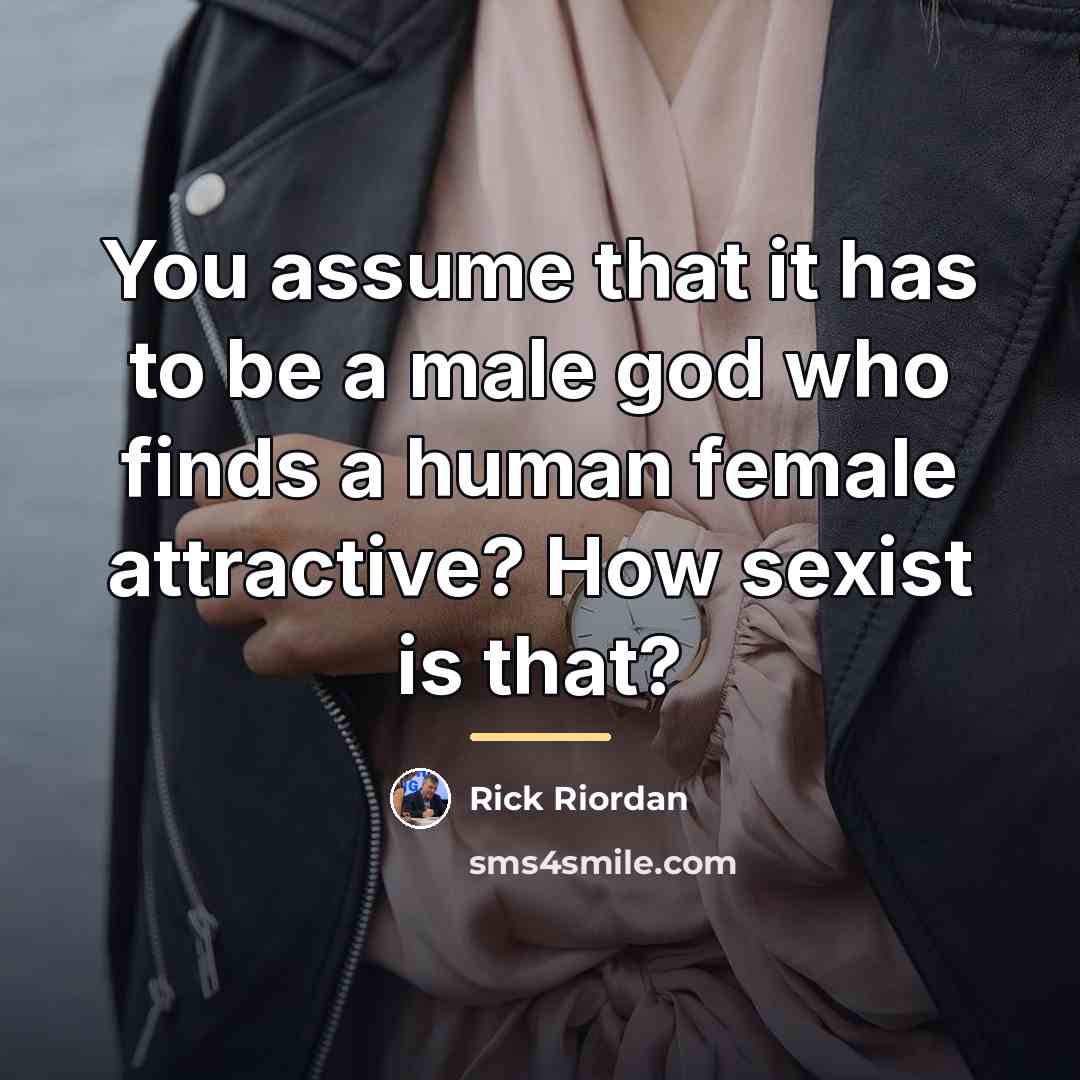 “You assume that it has to be a male god…” quote by Rick Riordan