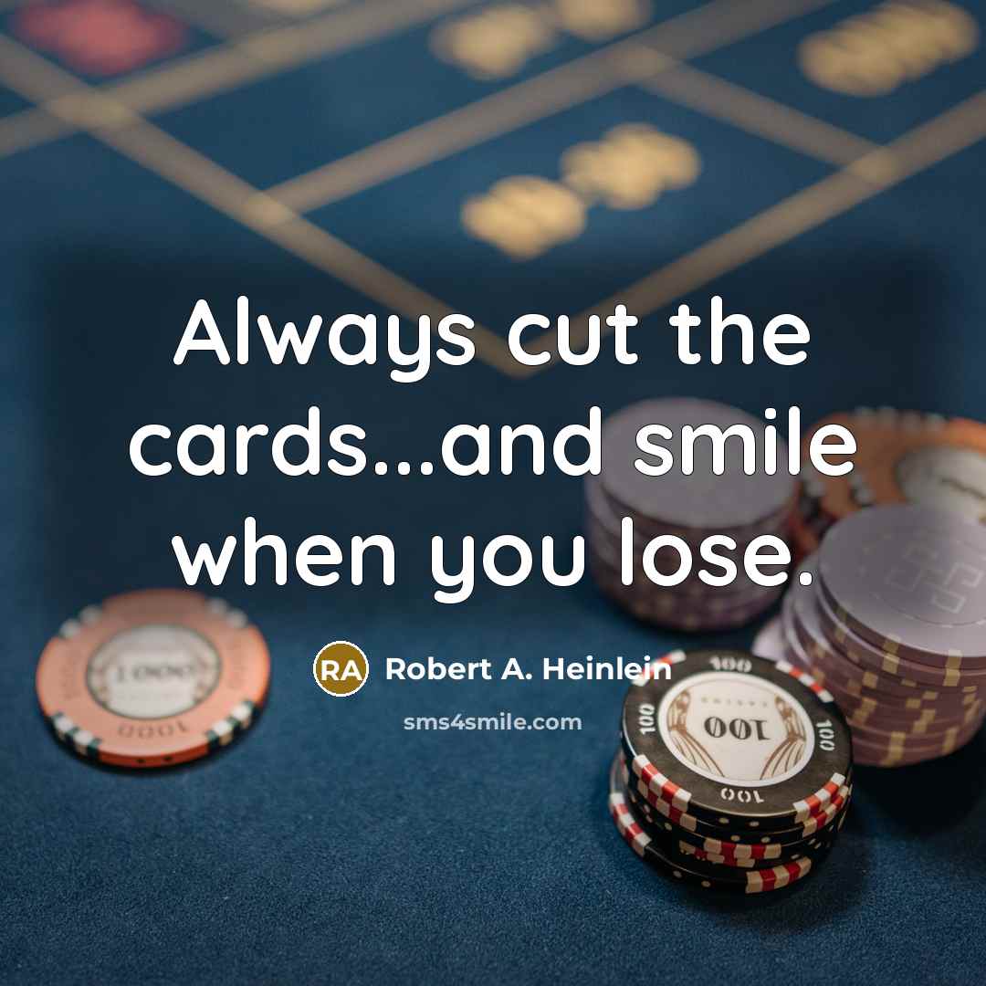 “Always cut the cards...and smile when you lose.…” quote by Robert A. Heinlein