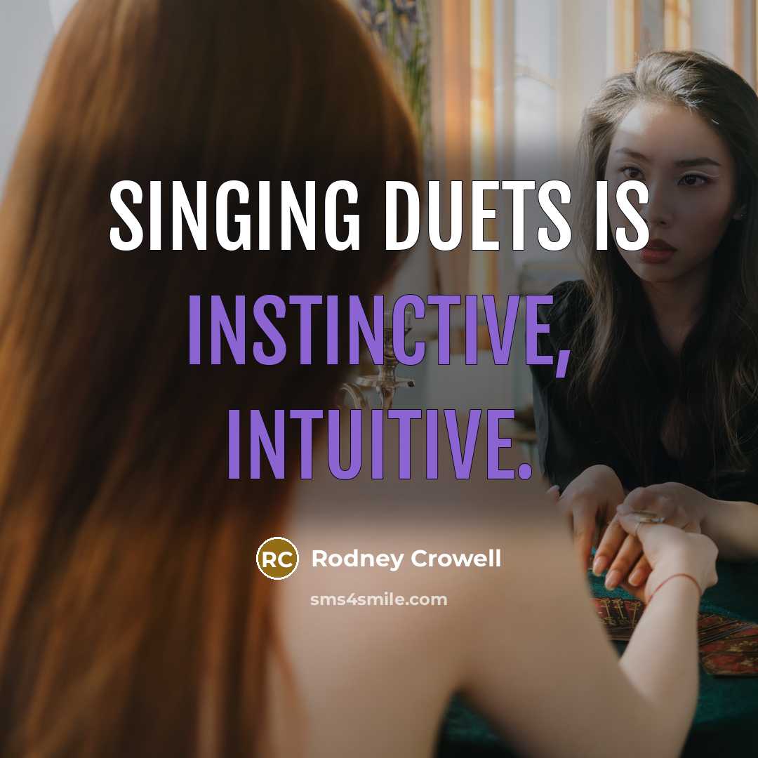 “Singing duets is instinctive, intuitive.” quote by Rodney Crowell