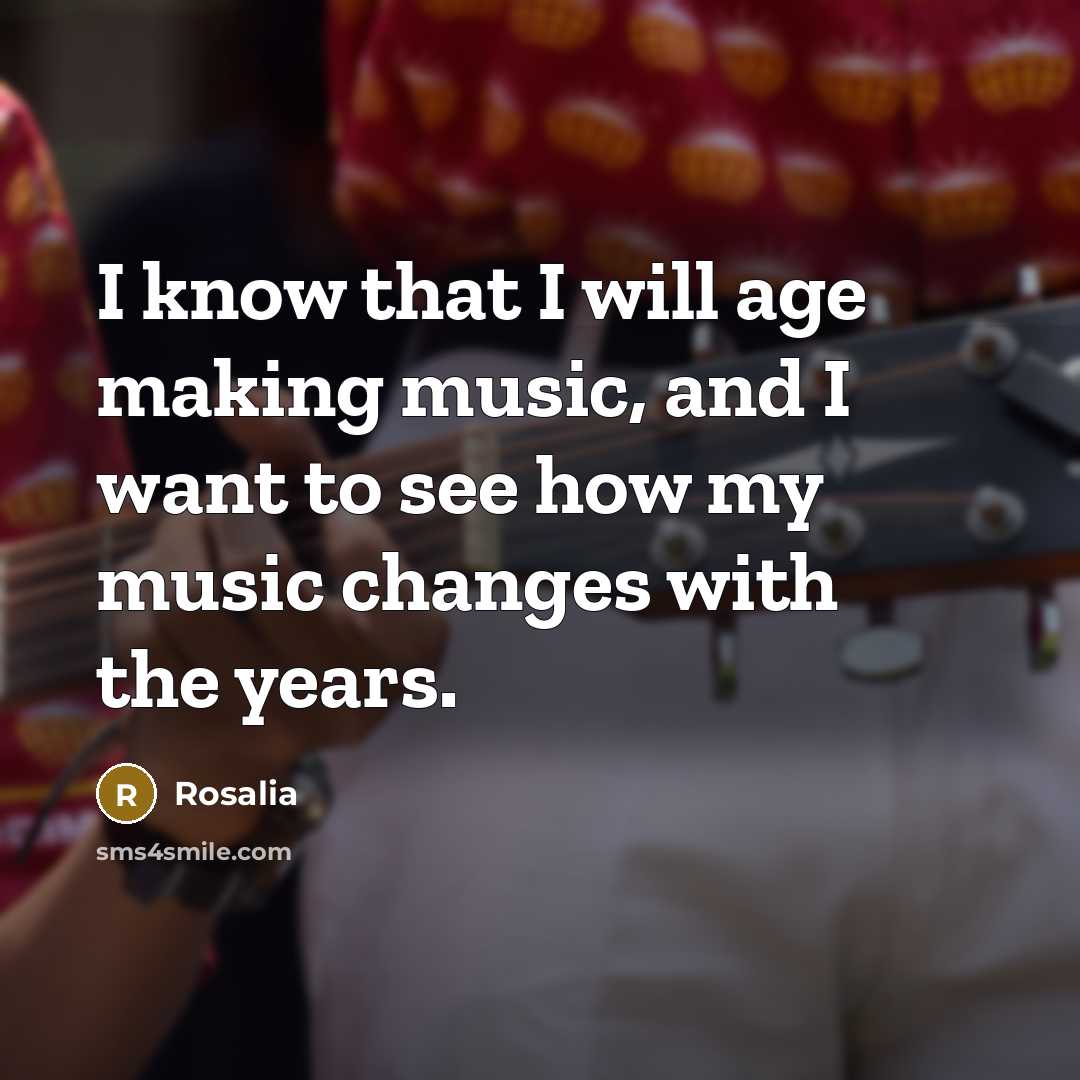 “I know that I will age making music, and I…” quote by Rosalia