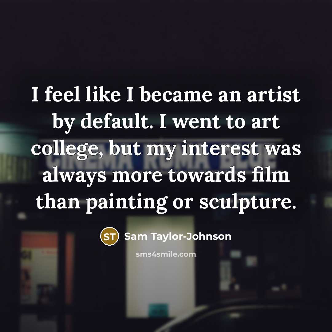 “I feel like I became an artist by default. I…” quote by Sam Taylor-Johnson