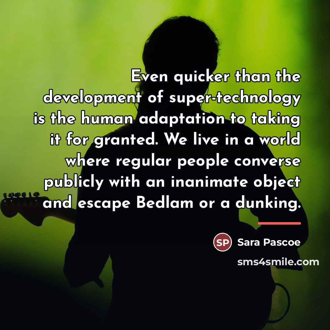 “Even quicker than the development of super-technology is the human…” quote by Sara Pascoe
