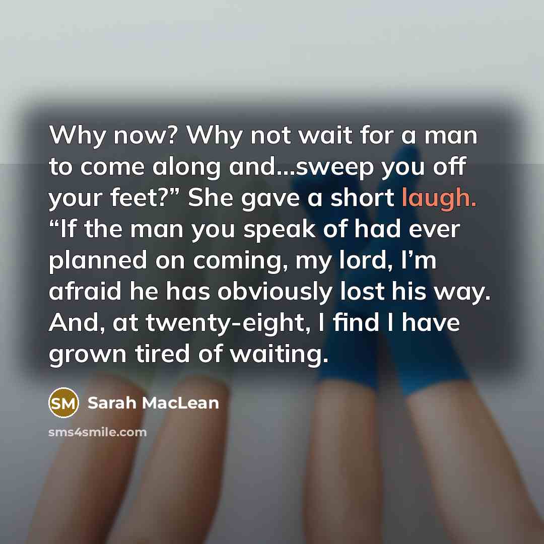 “Why now? Why not wait for a man to come…” quote by Sarah MacLean