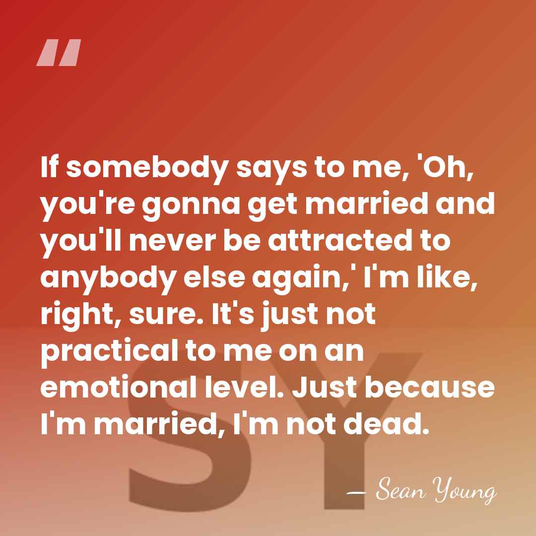 If somebody says to me, 'Oh, you're gonna get married and you'll&hellip; - Sean Young