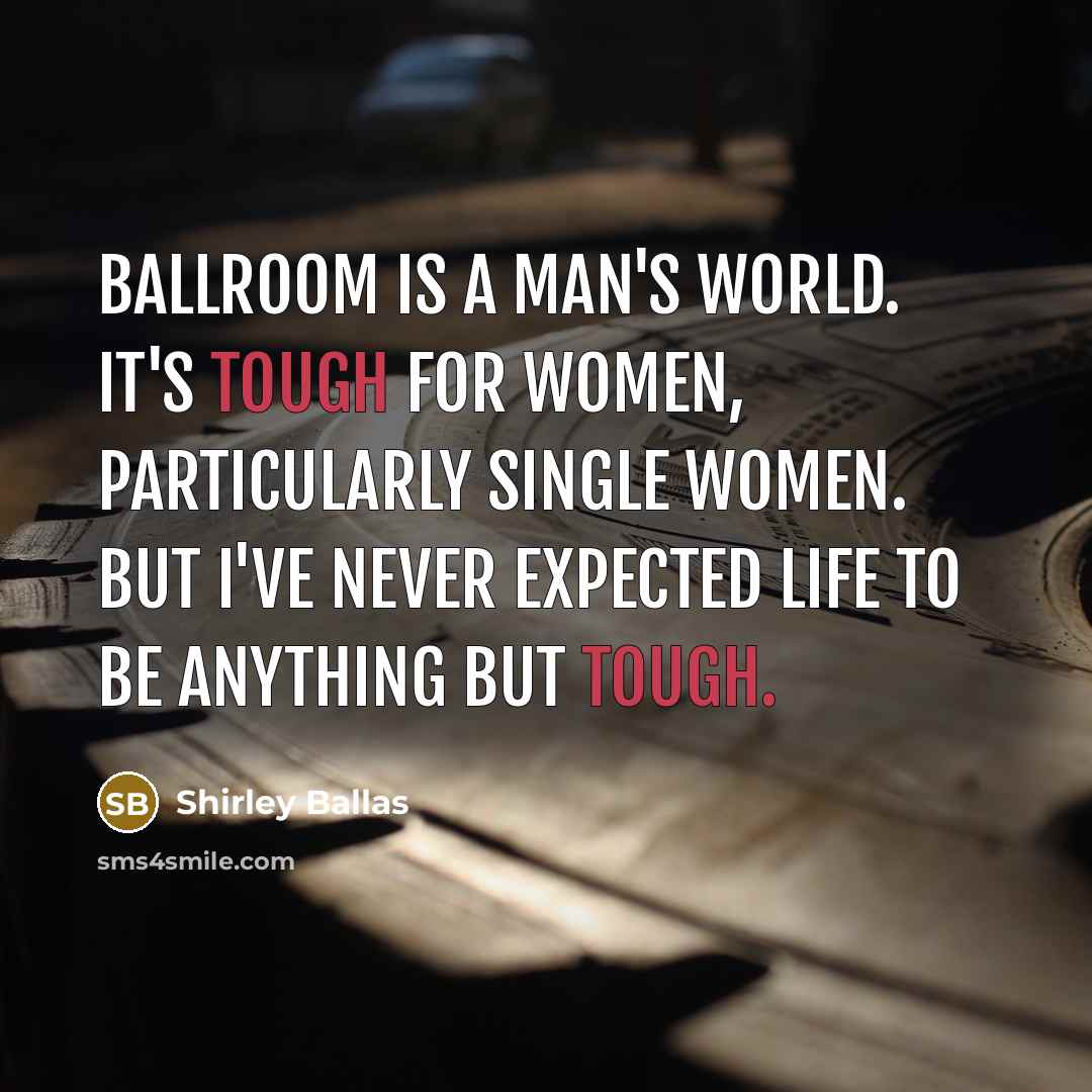 “Ballroom is a man's world. It's tough for women, particularly…” quote by Shirley Ballas