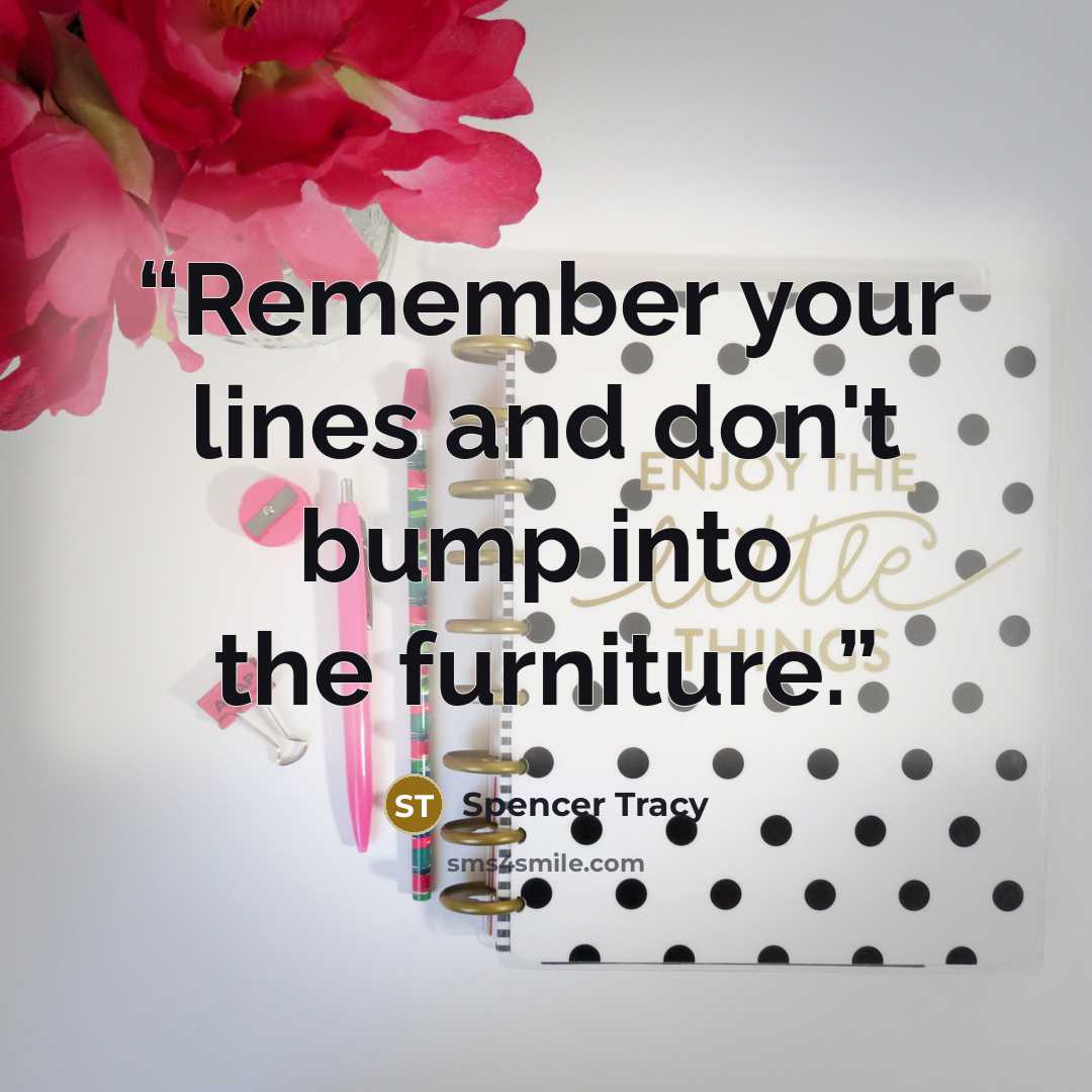“Remember your lines and don't bump into the furniture.” quote by Spencer Tracy