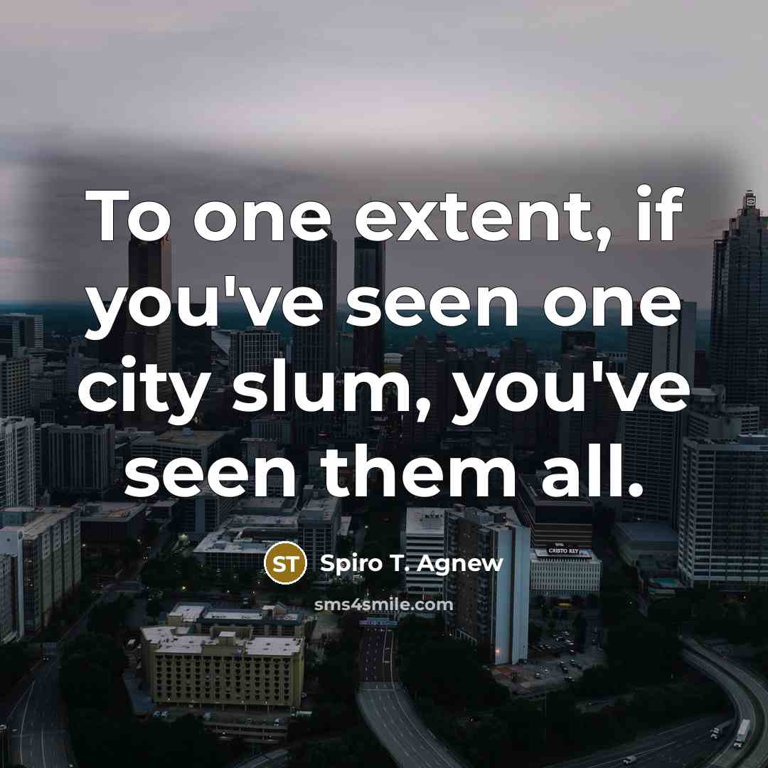 “To one extent, if you've seen one city slum, you've…” quote by Spiro T. Agnew