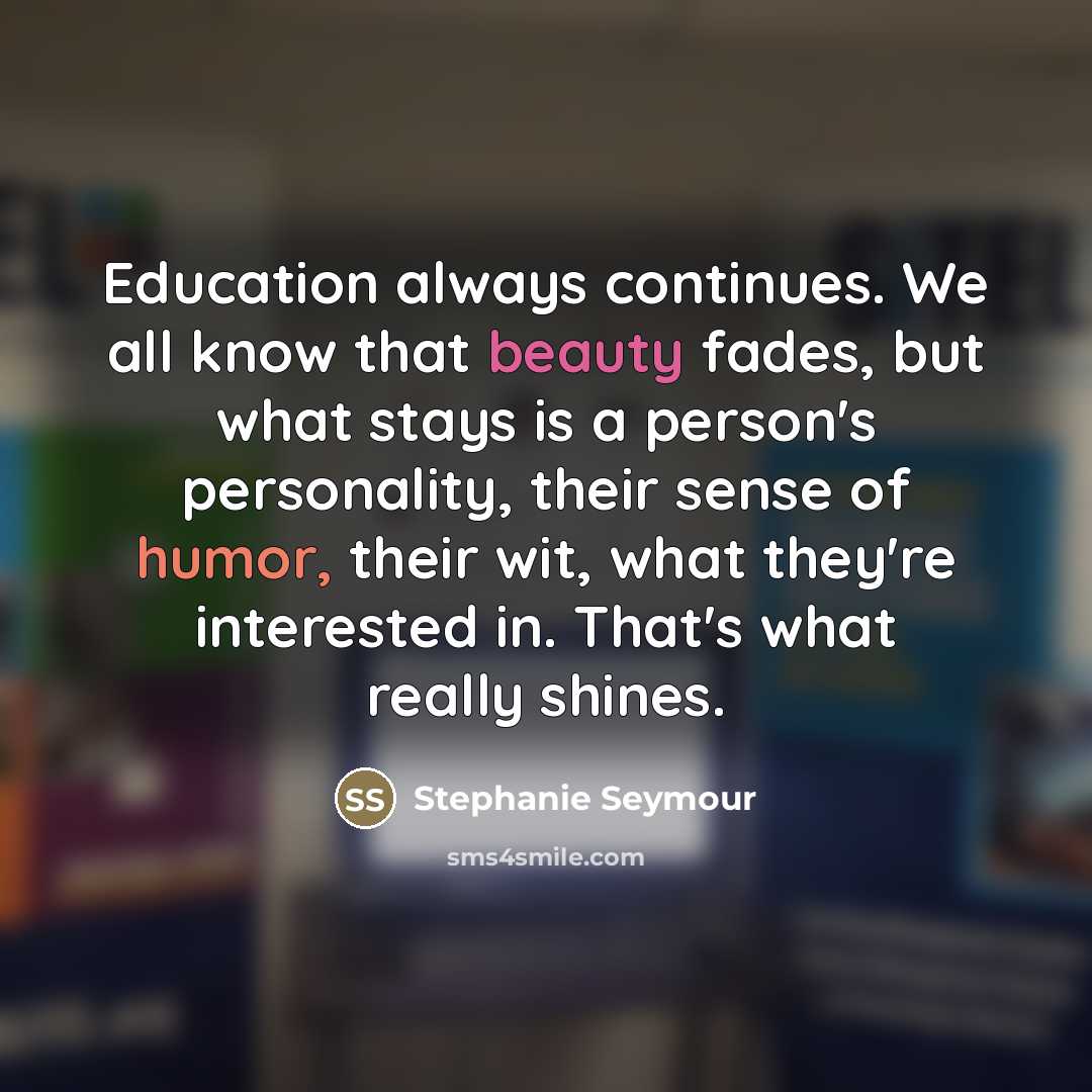 “Education always continues. We all know that beauty fades, but…” quote by Stephanie Seymour