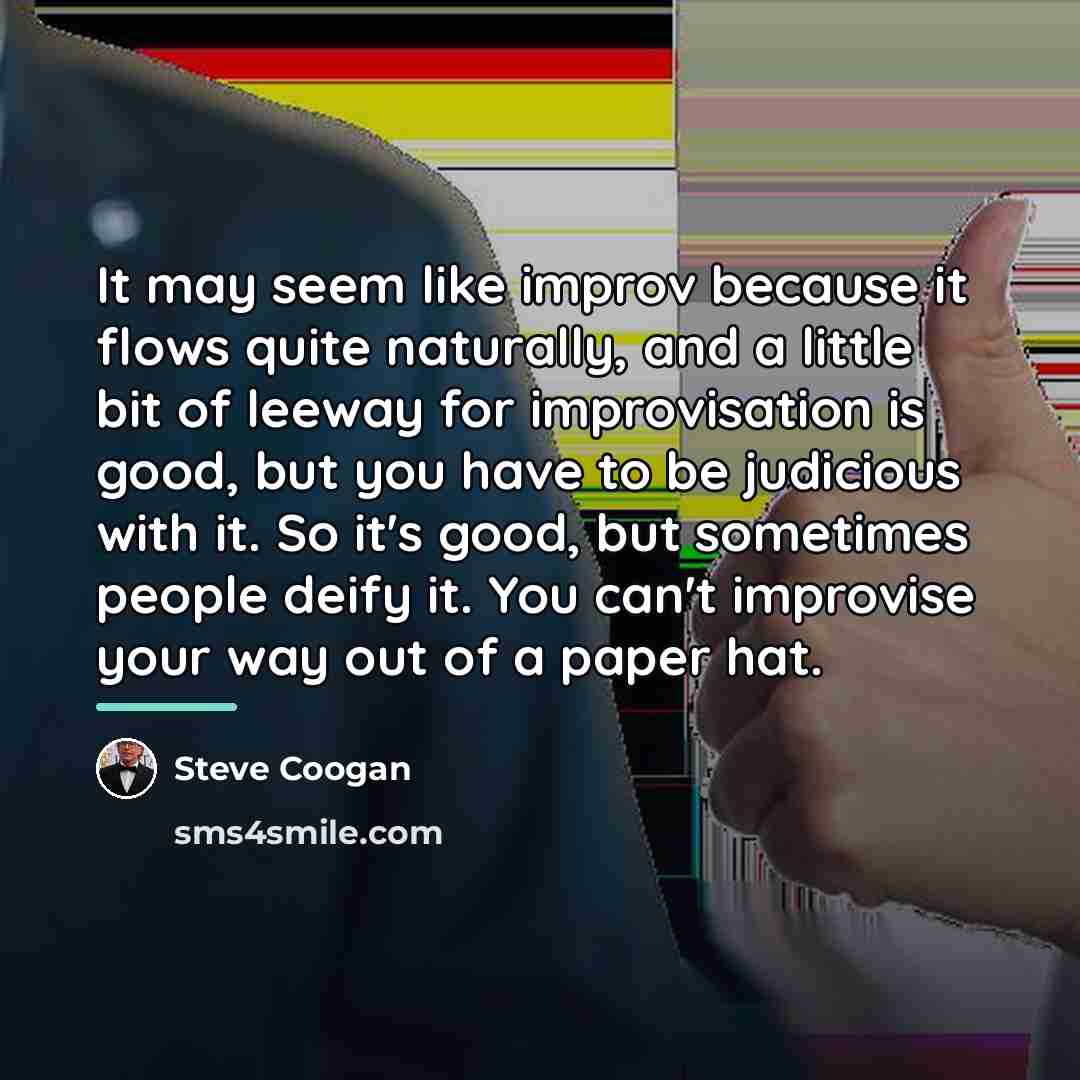 “It may seem like improv because it flows quite naturally,…” quote by Steve Coogan