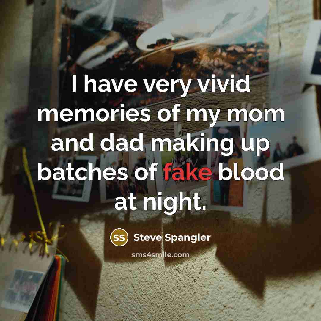 “I have very vivid memories of my mom and dad…” quote by Steve Spangler