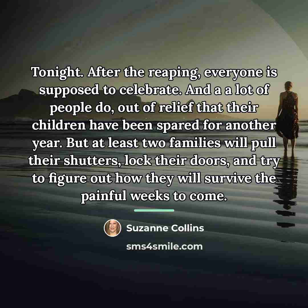 “Tonight. After the reaping, everyone is supposed to celebrate. And…” quote by Suzanne Collins