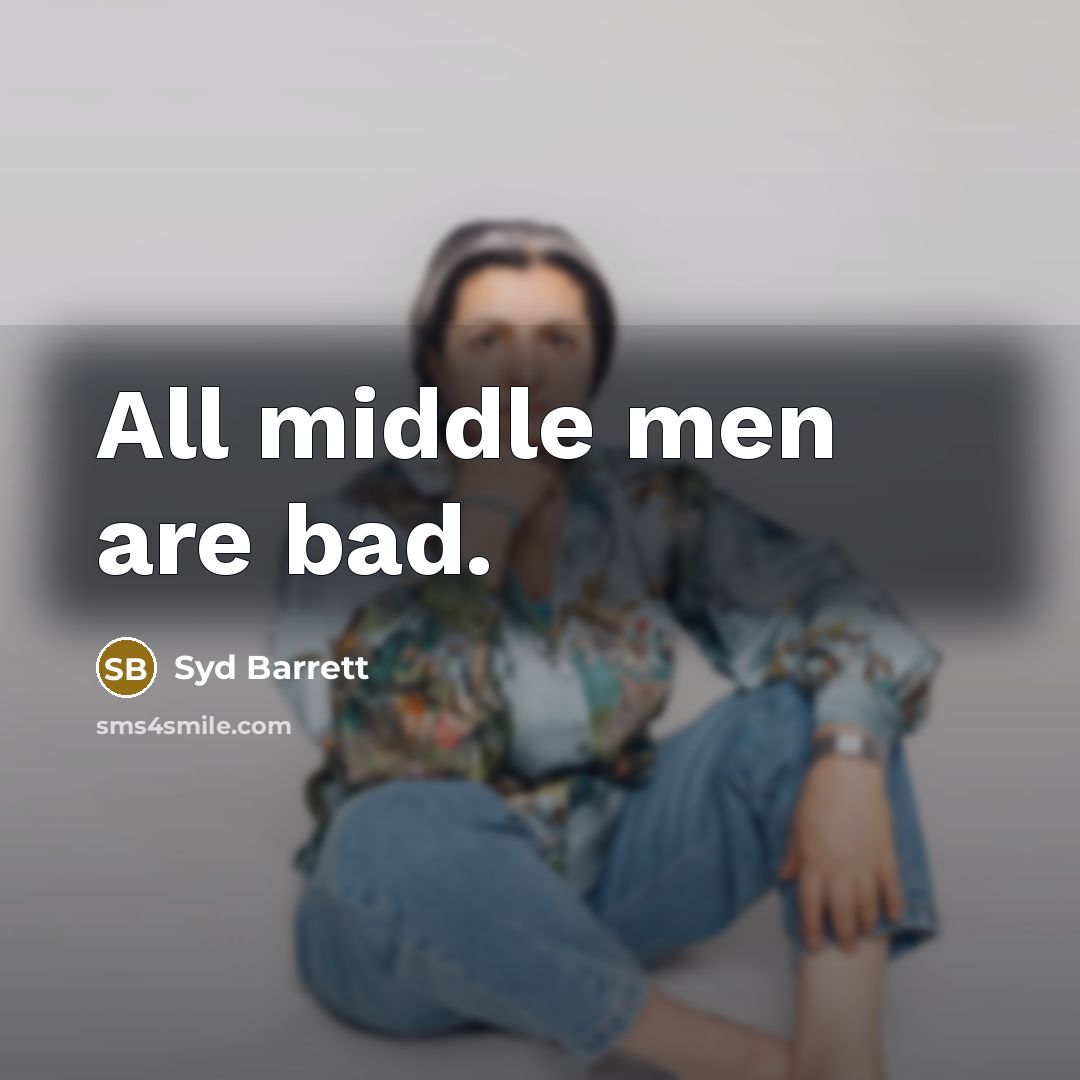 “All middle men are bad.…” quote by Syd Barrett