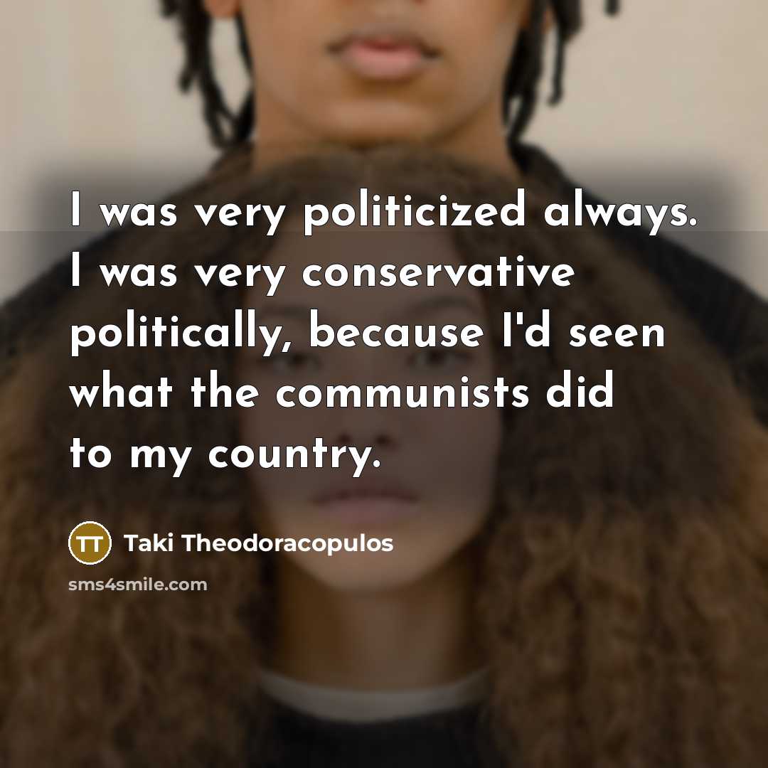 “I was very politicized always. I was very conservative politically,…” quote by Taki Theodoracopulos