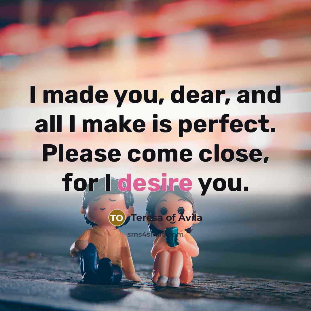 “I made you, dear, and all I make is perfect.…” quote by Teresa of Avila