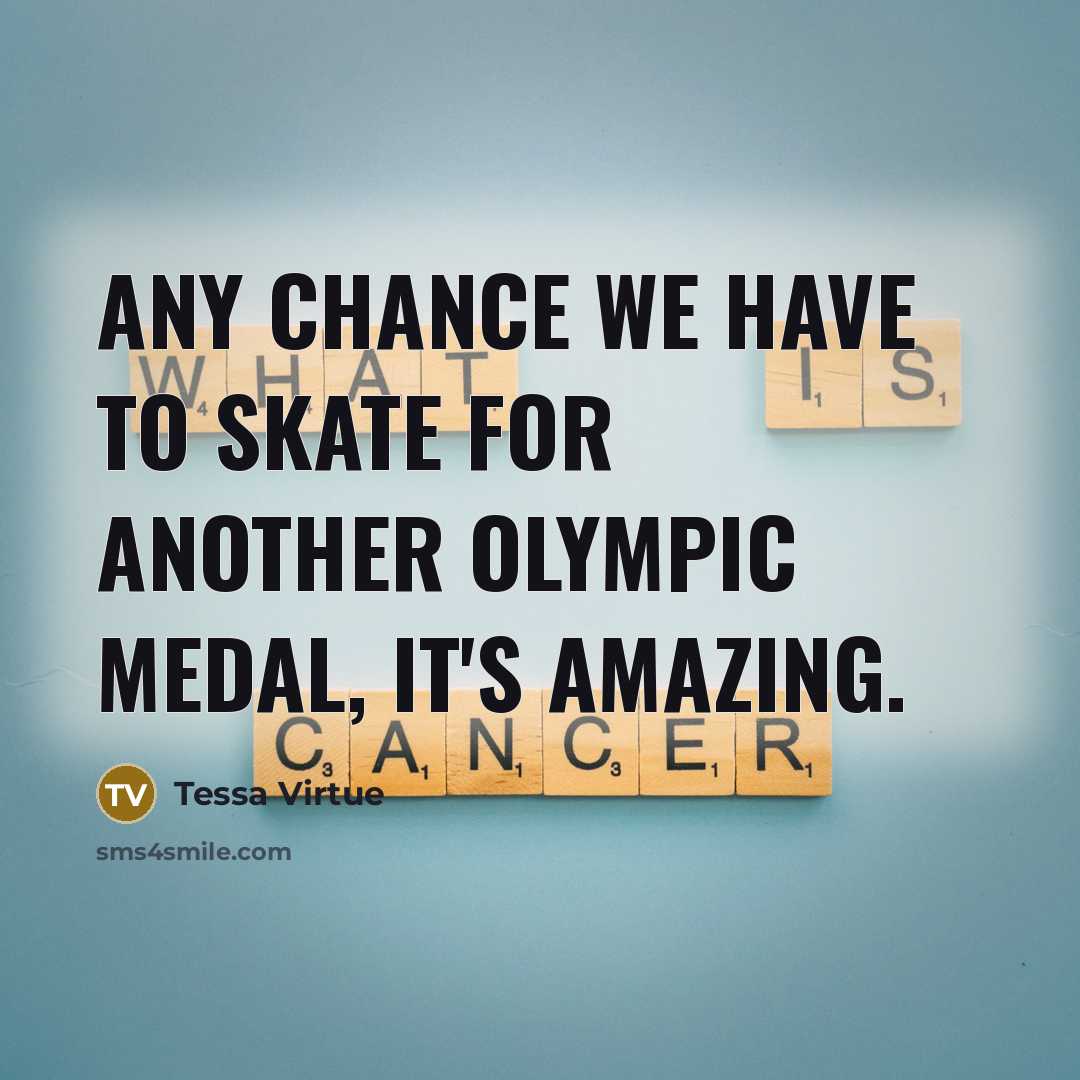 “Any chance we have to skate for another Olympic medal,…” quote by Tessa Virtue