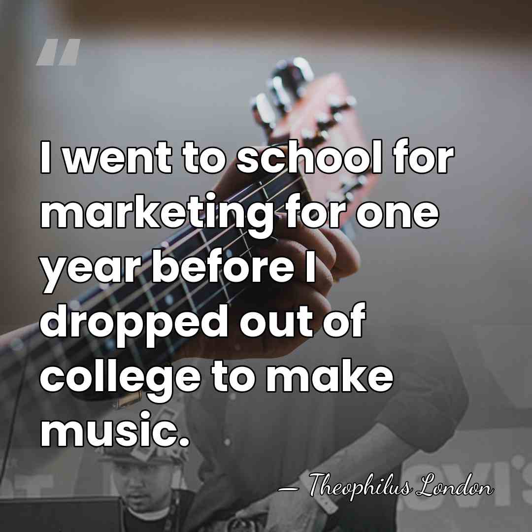 I went to school for marketing for one year before I dropped&hellip; - Theophilus London