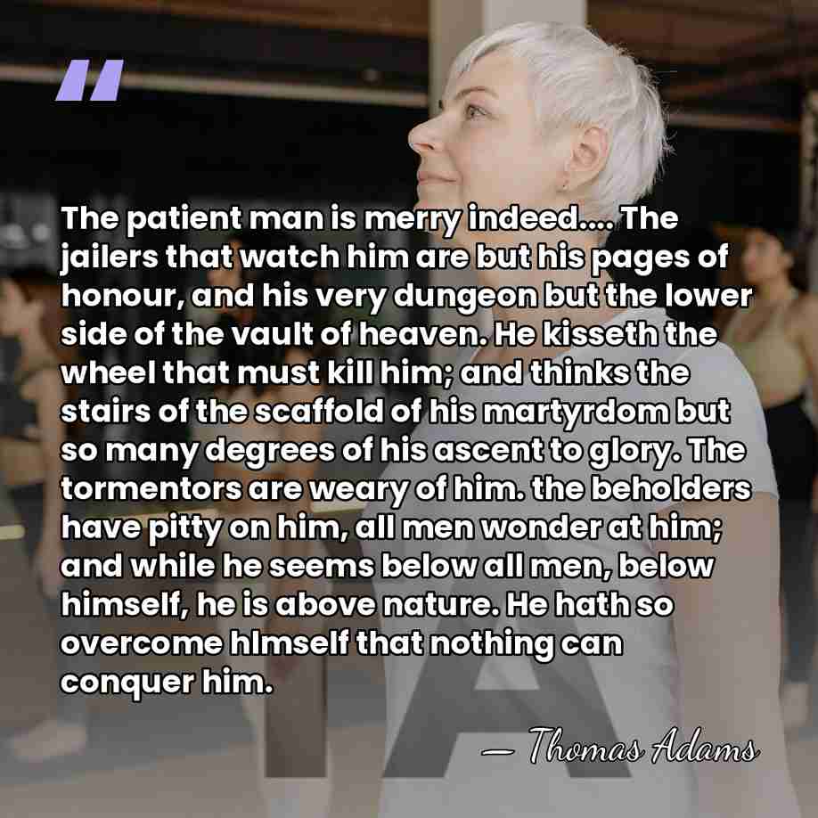 The patient man is merry indeed.... The jailers that watch him are&hellip; - Thomas Adams