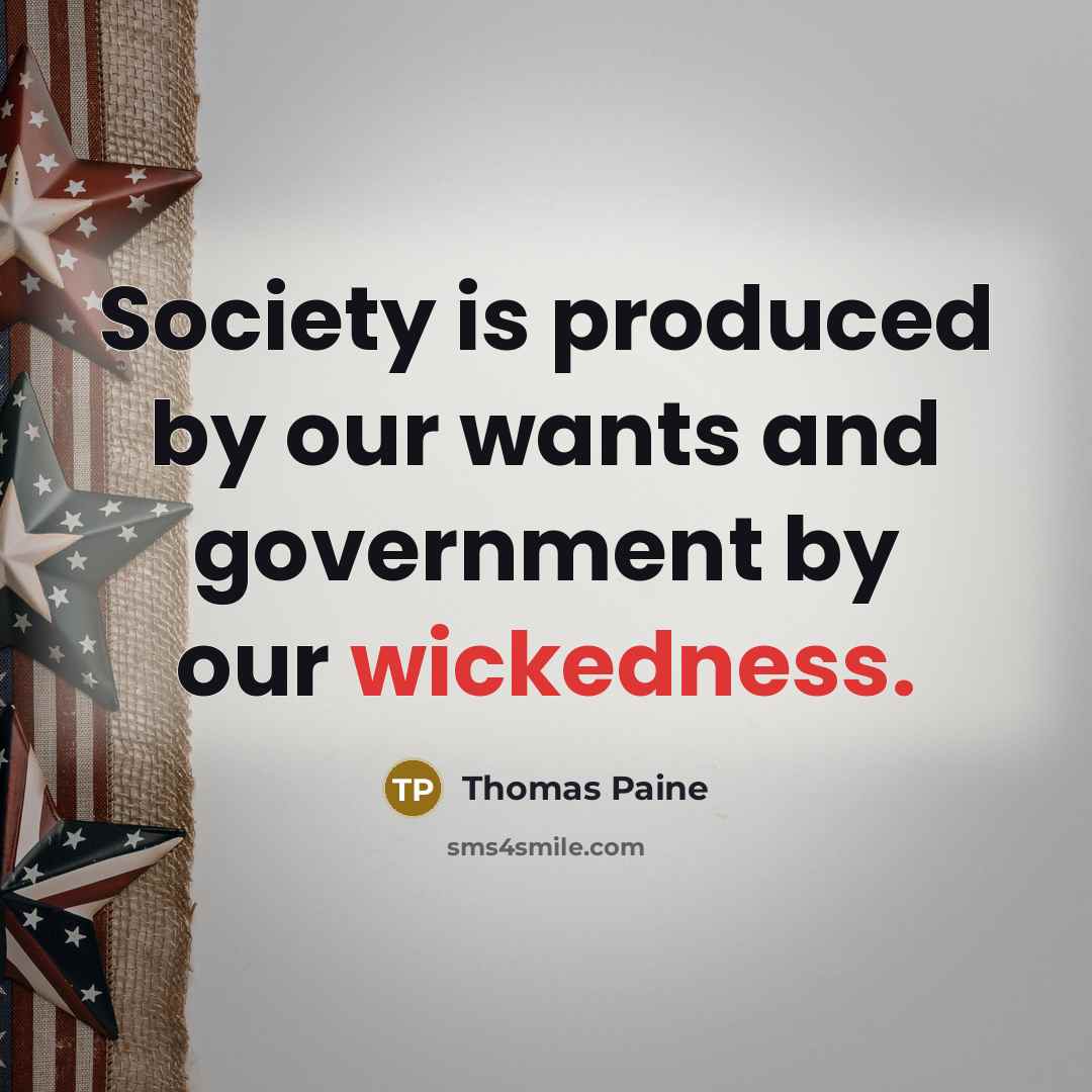 “Society is produced by our wants and government by our…” quote by Thomas Paine
